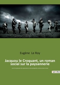 Roy eugene Le - Jacquou le Croquant, un roman social sur la paysannerie - suivi d'un glossaire des expressions et mots périgordins contenus dans le texte.