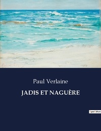 Paul Verlaine - Les classiques de la littérature  : JADIS ET NAGUÈRE - ..