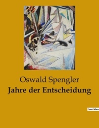 Oswald Spengler - Jahre der Entscheidung.