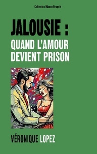 Véronique Lopez - Jalousie : quand l'amour devient prison.