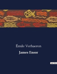 Emile Verhaeren - Les classiques de la littérature  : James Ensor - ..