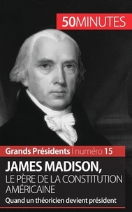 Thomas Melchers - James Madison, le père de la constitution américaine -  50 minutes - Quand un théoricien devient président.