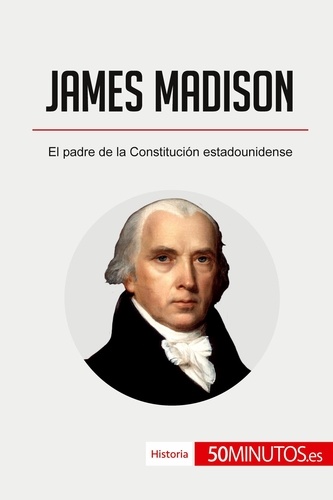 Historia  James Madison. El padre de la Constitución estadounidense