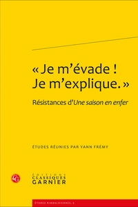  Classiques Garnier - «Je mévade! Je mexplique.» - Résistances dUne saison en enfer.