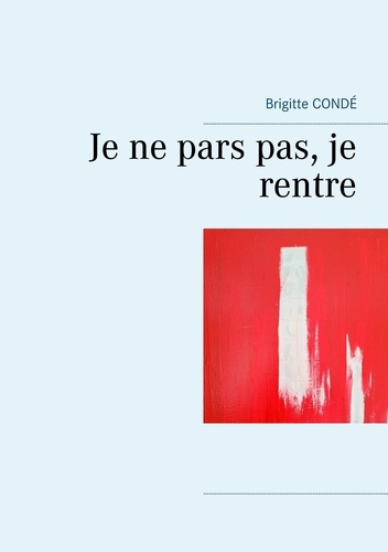 Brigitte Condé - Je ne pars pas, je rentre.