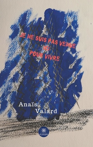 Anaïs Valard - Je ne suis pas venue ici pour vivre.