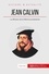 Jean Calvin et la réforme protestante. Enseigner les bases d'une nouvelle orthodoxie chrétienne