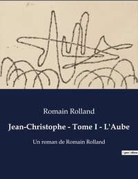 Romain Rolland - Jean-Christophe - Tome I - L'Aube - Un roman de Romain Rolland.