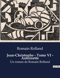 Romain Rolland - Jean-Christophe - Tome VI - Antoinette - Un roman de Romain Rolland.