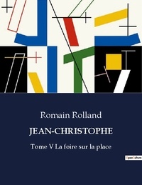 Romain Rolland - Les classiques de la littérature  : Jean-christophe - Tome V La foire sur la place.