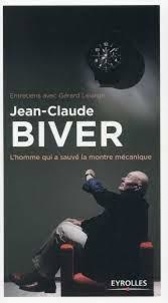 Gérard Lelarge - Jean-Claude Biver - L'homme qui a sauvé la montre mécanique.