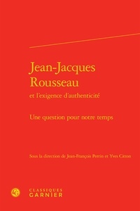  Classiques Garnier - Jean-Jacques Rousseau et l'exigence d'authenticité - Une question pour notre temps.