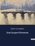 Jules Lemaître - Les classiques de la littérature .  : Jean Jacques Rousseau.