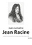Jean Racine. Une biographie du dramaturge français auteur de Andromaque, Britannicus, Bérénice, Iphigénie, et Phèdre