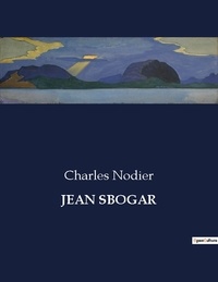 Charles Nodier - Les classiques de la littérature  : Jean sbogar - ..
