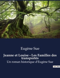 Eugène Sue - Jeanne et Louise - Les Familles des transportés - Un roman historique d'Eugène Sue.
