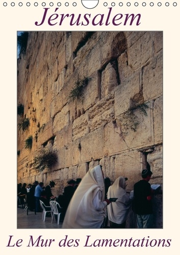 Jérusalem, le mur des lamentations. Le Mur des Lamentations : haut-lieu spirituel du Judaïsme. Calendrier mural A4 vertical 2017