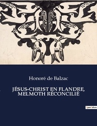 Honoré de Balzac - Les classiques de la littérature  : JÉSUS-CHRIST EN FLANDRE, MELMOTH RÉCONCILIÉ - ..