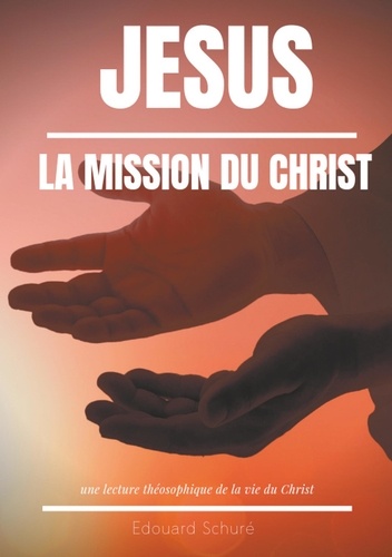 Jésus : la Mission du Christ. Une lecture théosophique de la vie du Christ