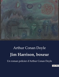 Arthur Conan Doyle - Jim Harrison, boxeur - Un roman policier d'Arthur Conan Doyle.