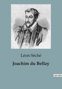 Léon Séché - Biographies et mémoires  : Joachim du bellay - 82.