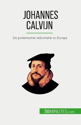 Johannes Calvijn. De protestantse reformatie in Europa