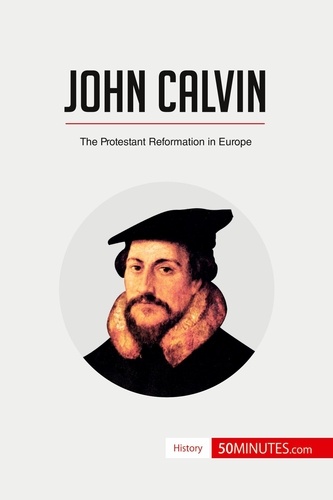 History  John Calvin. The Protestant Reformation in Europe