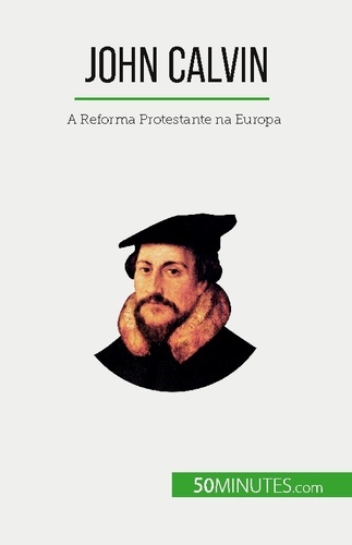 John Calvin. A Reforma Protestante na Europa
