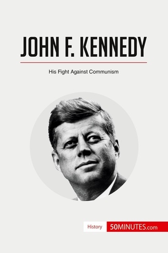 History  John F. Kennedy. His Fight Against Communism