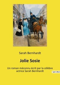 Sarah Bernhardt - Jolie Sosie - Un roman méconnu écrit par la célèbre actrice Sarah Bernhardt.