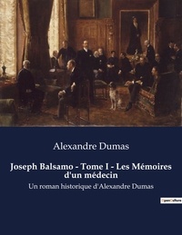 Alexandre Dumas - Joseph Balsamo - Tome I - Les Mémoires d'un médecin - Un roman historique d'Alexandre Dumas.