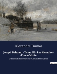 Alexandre Dumas - Joseph Balsamo - Tome III - Les Mémoires d'un médecin - Un roman historique d'Alexandre Dumas.