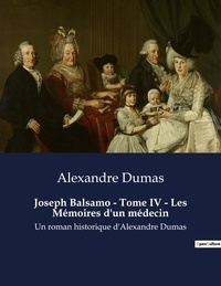 Alexandre Dumas - Joseph Balsamo - Tome IV - Les Mémoires d'un médecin - Un roman historique d'Alexandre Dumas.
