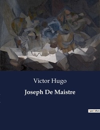 Victor Hugo - Les classiques de la littérature  : Joseph De Maistre - ..