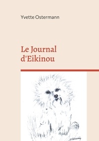 Yvette Ostermann - Journal d'Eikinou - L'histoire d'un petit Bichon frisé.