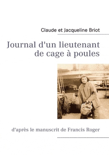 Claude Briot - Journal d'un lieutenant de cage à poules - D'après le manuscrit de Francis Roger.