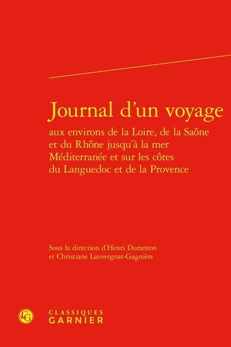 Journal d'un voyage. Aux environs de la Loire et de la Saône jusqu'à la mer Méditerranée et sur les côtes du Languedoc et de la Provence