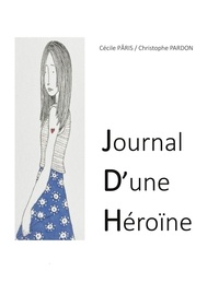 Cécile Paris et Christophe Pardon - Journal d'une héroïne.