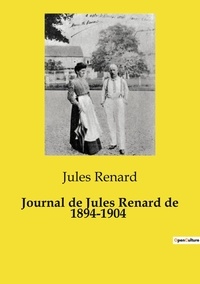 Jules Renard - Les classiques de la littérature  : Journal de Jules Renard de 1894-1904.