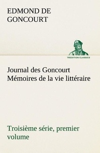 Edmond de Goncourt - Journal des Goncourt (Troisième série, premier volume) Mémoires de la vie littéraire.