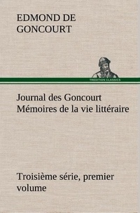 Edmond de Goncourt - Journal des Goncourt (Troisième série, premier volume) Mémoires de la vie littéraire.