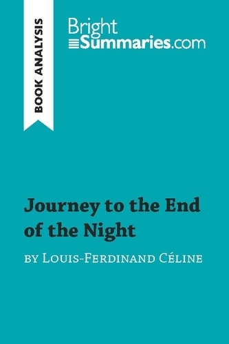BrightSummaries.com  Journey to the End of the Night by Louis-Ferdinand Céline (Book Analysis). Detailed Summary, Analysis and Reading Guide