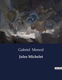 Gabriel Monod - Les classiques de la littérature  : Jules Michelet - ..