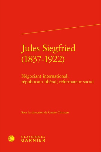 Jules Siegfried (1837-1922). Négociant international, républicain libéral, réformateur social