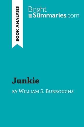 BrightSummaries.com  Junkie by William S. Burroughs (Book Analysis). Detailed Summary, Analysis and Reading Guide