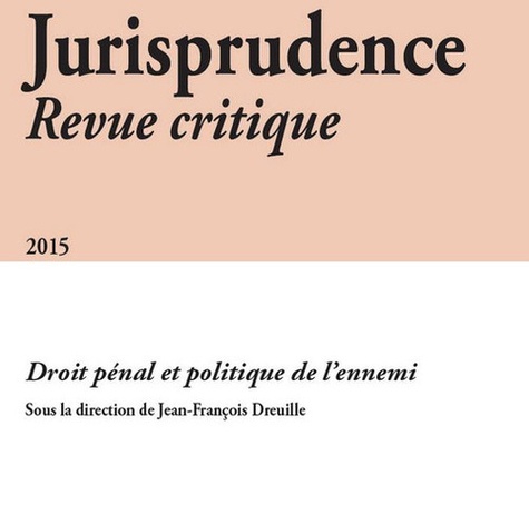 Jean-François Dreuille - Jurisprudence Revue critique N° 6/2015 : Droit pénal et politique de l'ennemi.