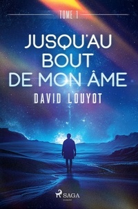 David Louyot - Jusqu'au bout de mon âme  : Jusqu'au bout de mon âme - tome 1.