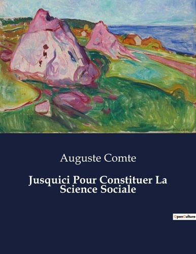 Auguste Comte - Les classiques de la littérature  : Jusquici Pour Constituer La Science Sociale - ..