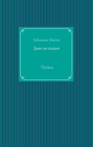 Sébastien Martin - Juste un instant - Théâtre.