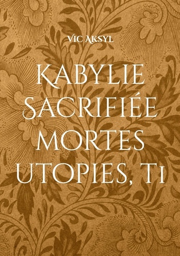 Kabylie sacrifiée. Mortes utopies